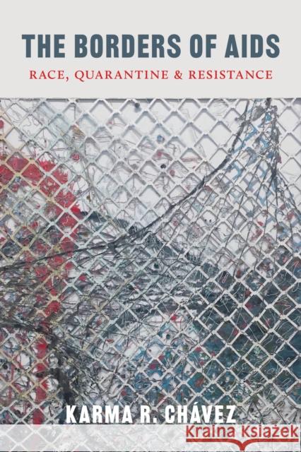 The Borders of AIDS: Race, Quarantine, and Resistance Karma R. Chavez 9780295748979 University of Washington Press - książka