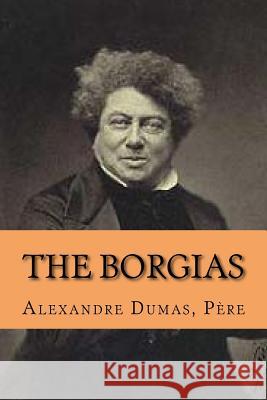 The Borgias Pere M. Alexandre Dumas 9781517325596 Createspace - książka