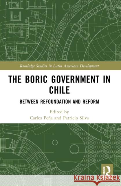 The Boric Government in Chile: Between Refoundation and Reform Carlos Pe?a Patricio Silva 9781032482989 Routledge - książka