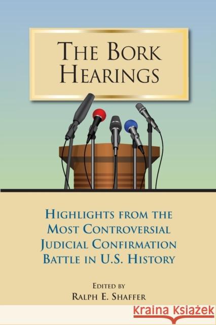 The Bork Hearings: Highlights From the Most Controversial Judicial Confirmation Battle in U.S. History Shaeffer, Ralph E. 9781558763753 Markus Wiener Publishing Inc - książka