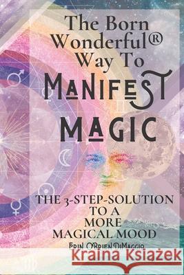 The Born Wonderful(R) Way To Manifest Magic: The 3-Step Solution To A More Magical Mood Erin Dimaggio 9781661798925 Independently Published - książka