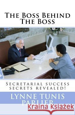 The Boss Behind the Boss: Secretarial Success Secrets Revealed! Lynne Tunis Parlier 9781545418284 Createspace Independent Publishing Platform - książka