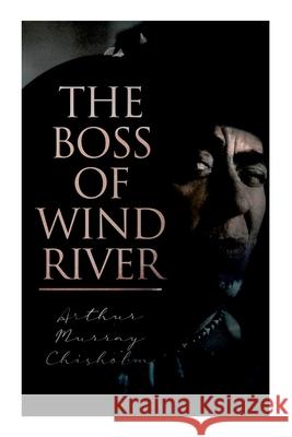 The Boss of Wind River: Western Novel Arthur Murray Chisholm 9788027342808 e-artnow - książka