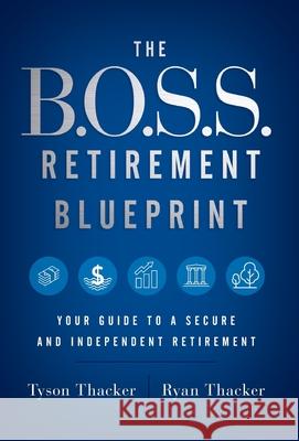 The B.O.S.S. Retirement Blueprint: Your Guide to a Secure and Independent Retirement Ryan Thacker Tyson Thacker 9781544509044 Infinity Publishing, LLC - książka