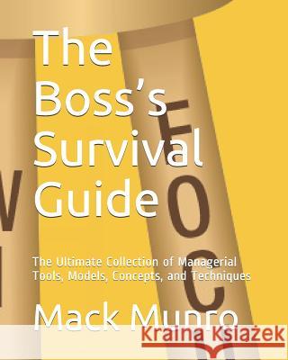 The Boss's Survival Guide: The Ultimate Collection of Managerial Tools, Models, Concepts, and Techniques Mack Munro 9781082245763 Independently Published - książka