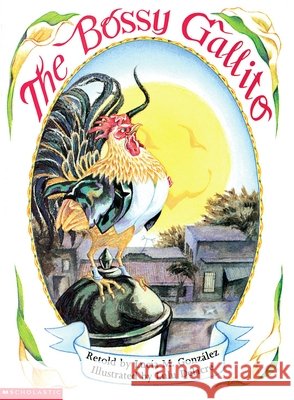 The Bossy Gallito / El Gallo de Bodas (Bilingual): A Traditional Cuban Folktale Lucia M. Gonzalez Lucia M. Gonzalez Lulu Delarce 9780439067577 Scholastic - książka