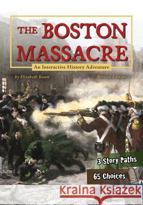 The Boston Massacre: An Interactive History Adventure Elizabeth Raum 9781515742616 Capstone Press - książka
