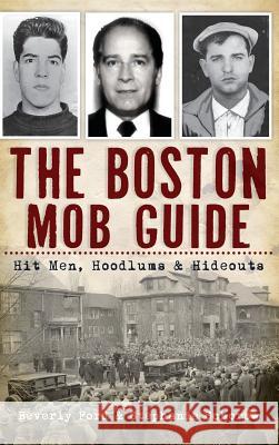 The Boston Mob Guide: Hit Men, Hoodlums & Hideouts Beverly Ford Stephanie Schorow 9781540206404 History Press Library Editions - książka