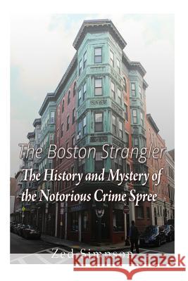 The Boston Strangler: The History and Mystery of the Notorious Crime Spree Zed Simpson Charles River Editors 9781530741069 Createspace Independent Publishing Platform - książka