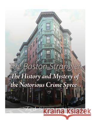 The Boston Strangler: The History and Mystery of the Notorious Crime Spree Charles River Editors                    Zed Simpson 9781544876726 Createspace Independent Publishing Platform - książka