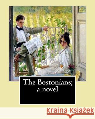 The Bostonians; a novel. By: Henry James: Novel (World's classic's) James, Henry 9781542626644 Createspace Independent Publishing Platform - książka