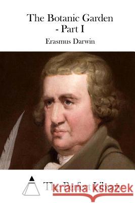 The Botanic Garden - Part I Erasmus Darwin The Perfect Library 9781511713030 Createspace - książka