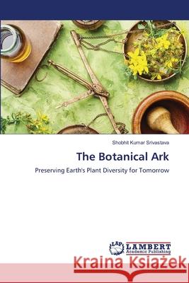 The Botanical Ark Shobhit Kumar Srivastava 9786207647989 LAP Lambert Academic Publishing - książka