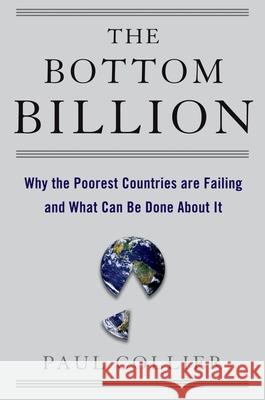The Bottom Billion: Why the Poorest Countries Are Failing and What Can Be Done about It Paul Collier 9780195311457 Oxford University Press, USA - książka
