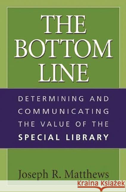 The Bottom Line: Determining and Communicating the Value of the Special Library Matthews, Joseph R. 9781591580041 Libraries Unlimited - książka