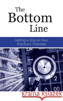 The Bottom Line: Getting a Grip on Your Practice's Finances Ben Bradley 9781945733031 9-Minute Books - książka