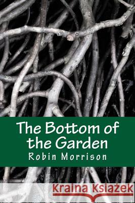 The Bottom of the Garden Robin Morrison 9781540602428 Createspace Independent Publishing Platform - książka