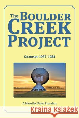 The Boulder Creek Project: Colorado 1987-1988 Peter Eisenhut 9781982201272 Balboa Press - książka