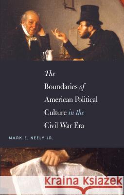 The Boundaries of American Political Culture in the Civil War Era Mark, Jr. Neely 9781469625546 University of North Carolina Press - książka