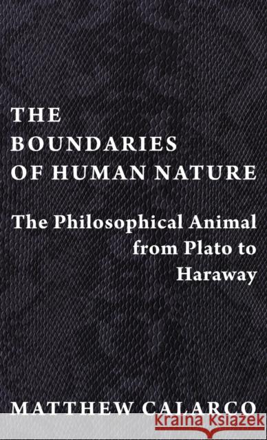 The Boundaries of Human Nature: The Philosophical Animal from Plato to Haraway Matthew Calarco 9780231194723 Columbia University Press - książka