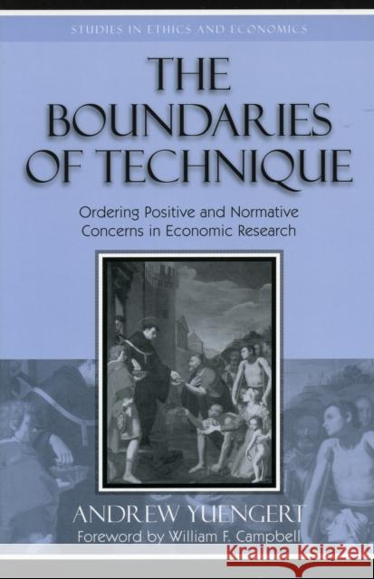 The Boundaries of Technique: Ordering Positive and Normative Concerns in Economic Research Yuengert, Andrew 9780739107072 Lexington Books - książka