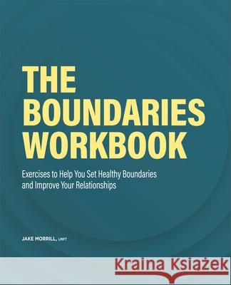 The Boundaries Workbook: Exercises to Help You Set Healthy Boundaries and Improve Your Relationships Jake Morrill 9781638076520 Rockridge Press - książka