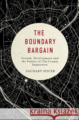 The Boundary Bargain: Growth, Development, and the Future of City-County Separation Volume 4 Spicer, Zachary 9780773547483 McGill-Queen's University Press - książka