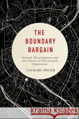 The Boundary Bargain: Growth, Development, and the Future of City-County Separation Volume 4 Spicer, Zachary 9780773547490 McGill-Queen's University Press - książka