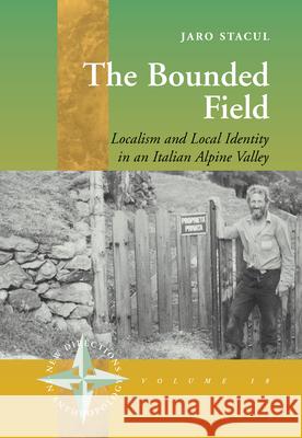 The Bounded Field: Localism and Local Identity in an Italian Alpine Valley Jaro Stacul 9781785339134 Berghahn Books - książka