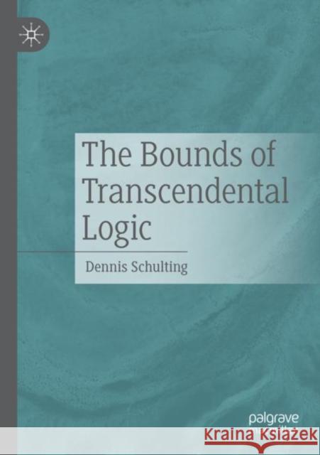 The Bounds of Transcendental Logic Dennis Schulting 9783030712860 Springer International Publishing - książka