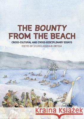 The Bounty from the Beach: Cross-Cultural and Cross-Disciplinary Essays Sylvie Largeaud-Ortega 9781760462444 Anu Press - książka