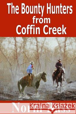 The Bounty Hunters From Coffin Creek Bass, Norm 9781482382648 Createspace - książka