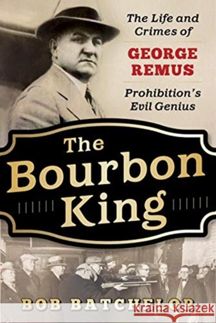 The Bourbon King: The Life and Crimes of George Remus, Prohibition's Evil Genius Bob Batchelor 9781635767384 Diversion Books - książka