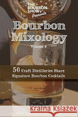 The Bourbon Show Presents... Bourbon Mixology Volume 4: 50 Craft Distilleries Share Signature Bourbon Cocktails Col Steve Akley Lee Ann Sciuto 9780990606086 Steve Akley - książka