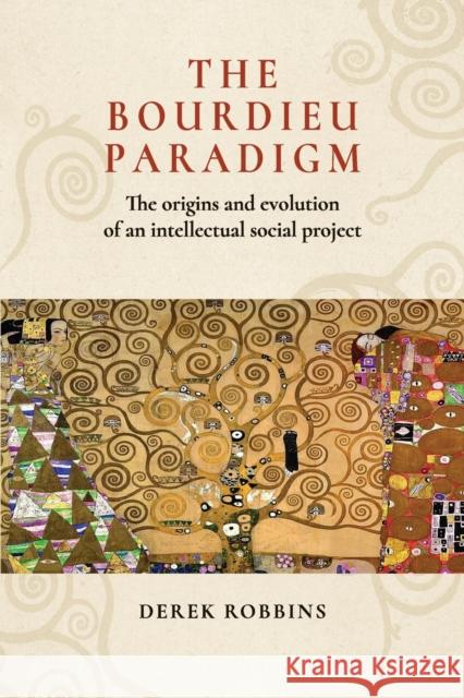 The Bourdieu Paradigm: The Origins and Evolution of an Intellectual Social Project Derek Robbins 9781526156006 Manchester University Press - książka