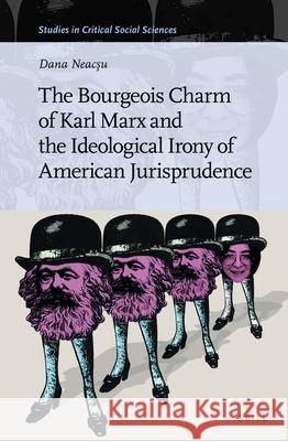 The Bourgeois Charm of Karl Marx & the Ideological Irony of American Jurisprudence Dana Neacsu 9789004415584 Brill - książka