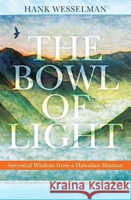 The Bowl of Light: Ancestral Wisdom from a Hawaiian Shaman Hank Wesselman 9781604074307  - książka