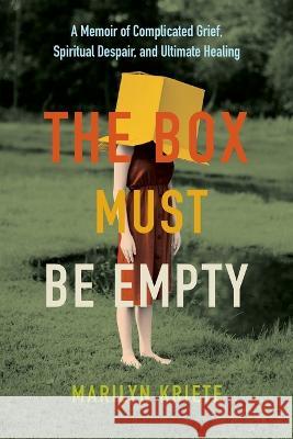 The Box Must Be Empty: A Memoir of Complicated Grief, Spiritual Despair, and Ultimate Healing Marilyn Kriete 9781950495313 Lucid House Publishing LLC - książka