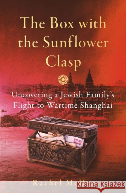 The Box with the Sunflower Clasp: Uncovering a Jewish Family's Flight to Wartime Shanghai Rachel Meller 9781785789816 Icon Books - książka