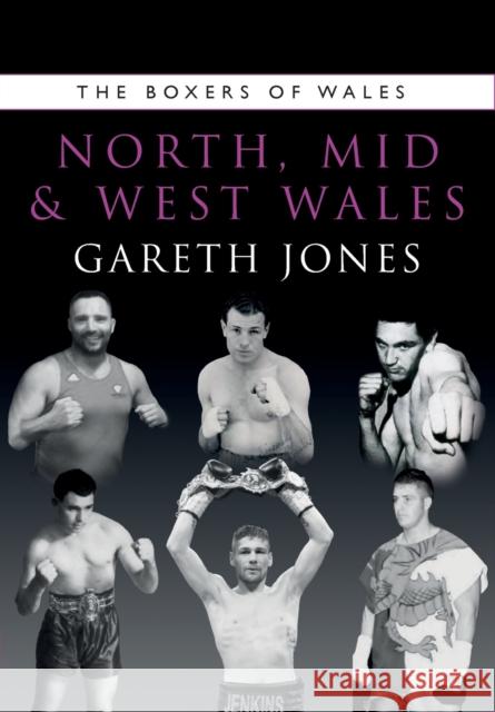 The Boxers of North, Mid and West Wales Jones, Gareth 9781902719979 WELSH ACADEMIC PRESS - książka