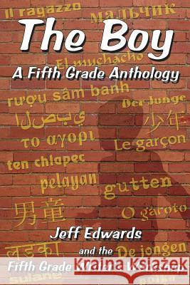 The Boy: A Fifth Grade Anthology Jeff Edwards Fifth Grade Writer 9781438207872 Createspace - książka