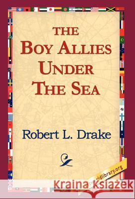 The Boy Allies Under the Sea Robert L. Drake 9781421810836 1st World Library - książka