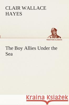 The Boy Allies Under the Sea Clair W (Clair Wallace) Hayes 9783849510145 Tredition Classics - książka