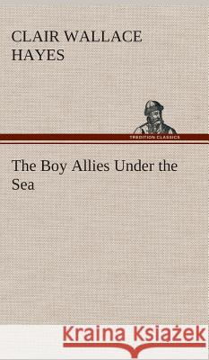 The Boy Allies Under the Sea Clair W (Clair Wallace) Hayes 9783849520441 Tredition Classics - książka