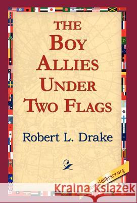 The Boy Allies Under Two Flags Robert L. Drake 9781421803838 1st World Library - książka