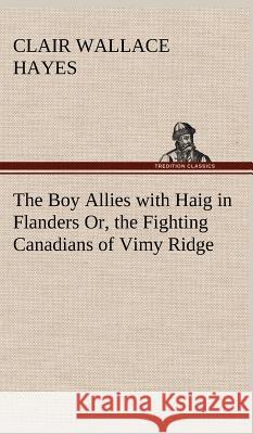 The Boy Allies with Haig in Flanders Or, the Fighting Canadians of Vimy Ridge Clair W (Clair Wallace) Hayes 9783849198152 Tredition Classics - książka
