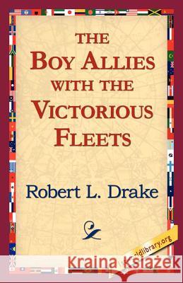 The Boy Allies with the Victorious Fleets Robert L. Drake 9781421811826 1st World Library - książka