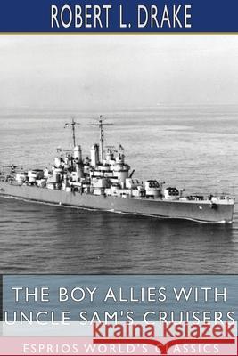 The Boy Allies with Uncle Sam's Cruisers (Esprios Classics) Robert L. Drake 9781034160687 Blurb - książka