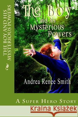 The Boy and His Mysterious Powers Mrs Andrea Renee Smith MR William Phillip Smith 9781512080889 Createspace - książka