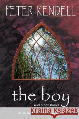 The Boy: And Other Stories Peter Kendell, Christopher Cavill 9780957471115 Chalk Path Books - książka